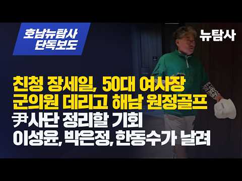 【261005】[호남뉴탐사/단독보도] 친청 장세일, 50대 여사장·군의원 데리고 해남 원정골프 | 尹사단 정리할 기회 이성윤, 박은정, 한동수가 날려