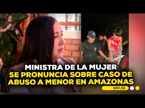 🚨 Ministra de la Mujer se pronuncia sobre caso de abuso a menor en Amazonas #ENCENDIDOSRPP