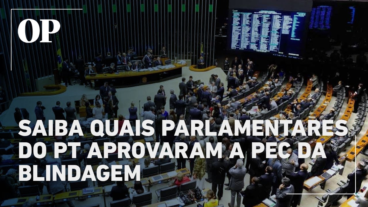 Deputados do PT que apoiaram a PEC da Blindagem geram polêmica na Câmara veja quem são