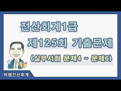 [박쌤전산회계1급] 제125회. 기출문제풀이(실무시험 문제4~문제6)