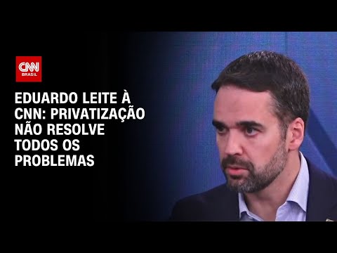 ​Eduardo Leite à CNN: Privatização não resolve todos os problemas | CNN ENTREVISTAS