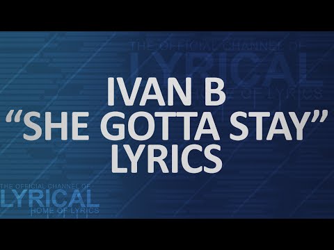 Ivan B - She Gotta Stay Lyrics - UCnQ9vhG-1cBieeqnyuZO-eQ