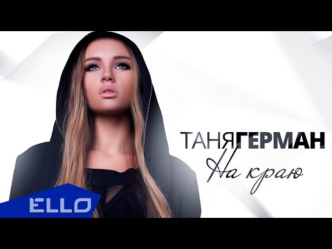 Таня Герман - На Краю - UCXdLsO-b4Xjf0f9xtD_YHzg