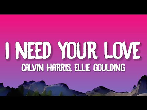 Calvin Harris, Ellie Goulding - I Need Your Love (Lyrics)