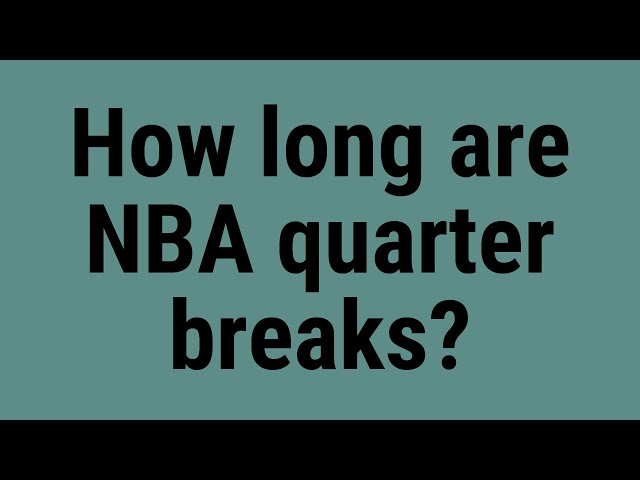 How Long Are Breaks Between Quarters In the NBA?