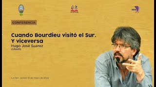 “Cuando Bourdieu visitó el Sur. Y viceversa”. Conferencia de Hugo José Suarez