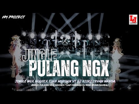 JINGLE PULANG NGX NGOSEX || TJAP MORGAN VT DJ RISKI IRVAN NANDA