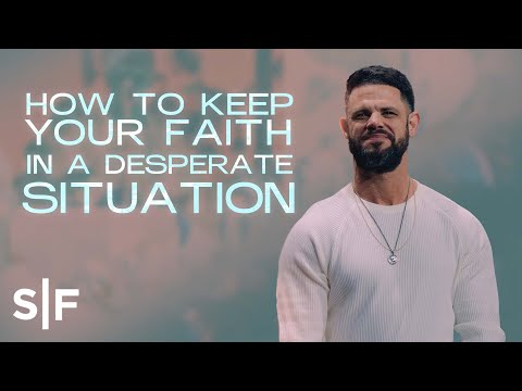 How To Keep Your Faith In A Desperate Situation  Steven Furtick