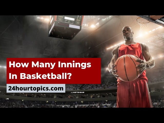 How Many Innings In Basketball?