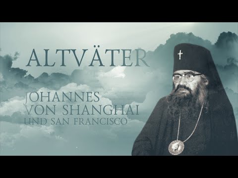 ALTVÄTER. Erzbischof Johannes von Shanghai und San Francisco - UCqlOGPWldiA8rHsZcMSmtBg