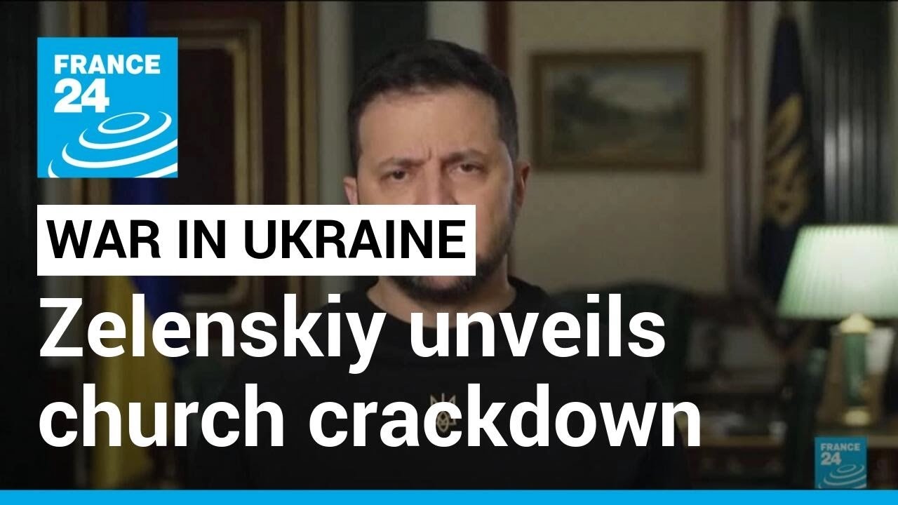 Zelenskiy announces crackdown on Russia-linked churches • FRANCE 24 English