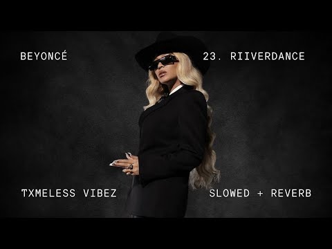 Beyoncé | RIIVERDANCE | Slowed + Reverb