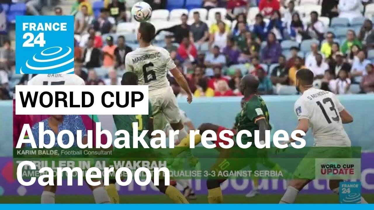 Aboubakar rescues Cameroon in 3-3 draw with Serbia • FRANCE 24 English