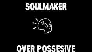 SOULMAKER - Over Posessive