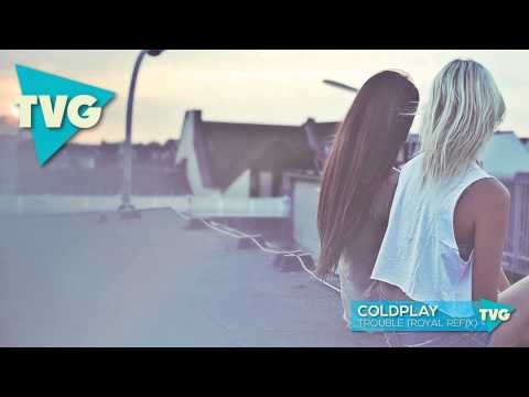 Coldplay - Trouble (Royal Refix) - UCouV5on9oauLTYF-gYhziIQ