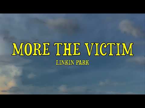 Linkin Park - More the Victim - Lyrics