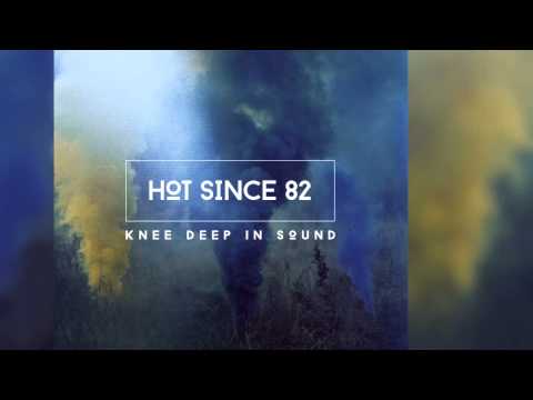 Hot Since 82 - Knee Deep In Sound (Continuous Mix) [Official] - UCVA5uYDPjkQXcnzLQXGrlyg