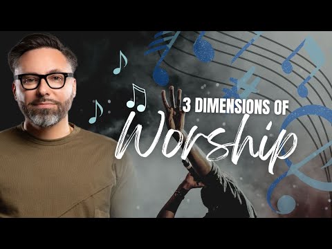 Three Dimensions of Worship!