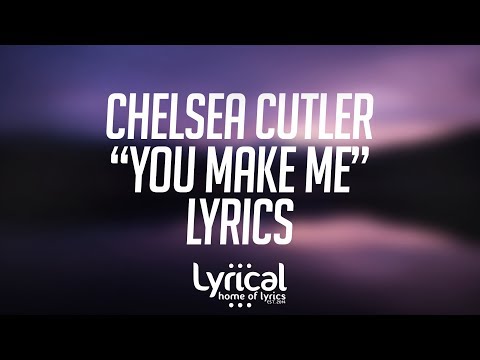 Chelsea Cutler - You Make Me Lyrics - UCnQ9vhG-1cBieeqnyuZO-eQ