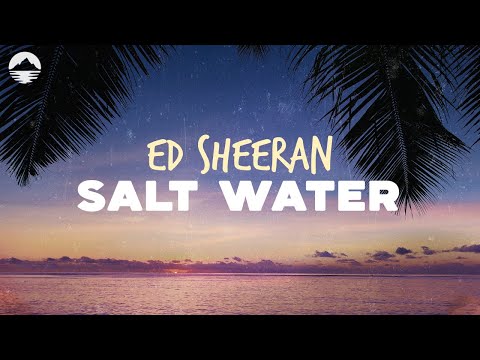 Ed Sheeran - Salt Water | Lyrics