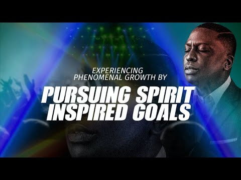 Experiencing Phenomenal Growth By Pursing Spirit Inspired Goals