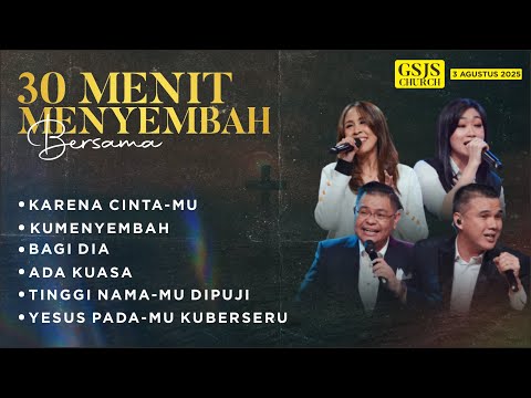 30 menit MENYEMBAH bersama GSJS CHURCH   | MINGGU, 3 AGUSTUS 2025
