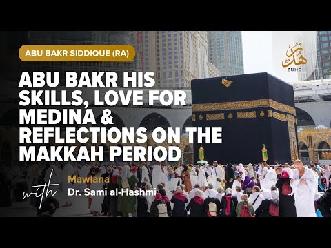 Abu Bakr (RA): Skills, Love for Medina & Lessons from Makkah by Dr. Maulana Sami Al-Hashmi