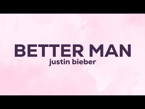 Justin Bieber- BETTER MAN (Lyrics)