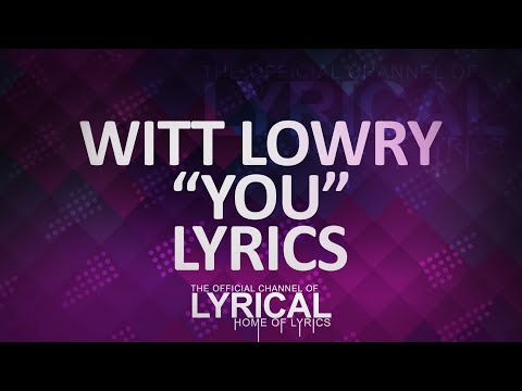 Witt Lowry - You Lyrics - UCnQ9vhG-1cBieeqnyuZO-eQ