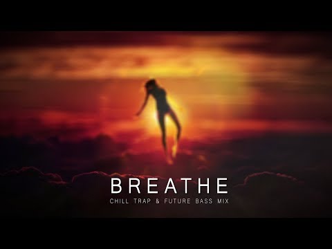 Breathe - A Chill Trap & Future Bass Mix - UCs_uxpRtS6pFaMOrBCLK5kw