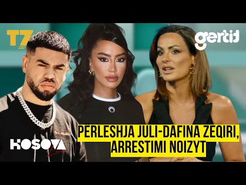Përleshja Juli-Dafina Zeqiri, ARRESTIMI NOIZYT, favoret e intrigat, showbizi i ERRËT | KOSOVA LIVE