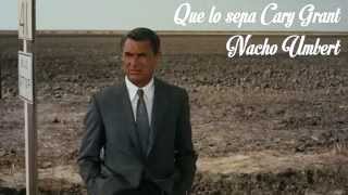 Nacho Umbert - Que Lo Sepa Cary Grant  [No Oficial]