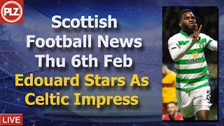 Edouard Stars As Celtic Impress – Thursday 6th February – PLZ Scottish Bulletin Edouard Stars As Celtic Impress – Thursday 6th February – PLZ Scottish Bulletin