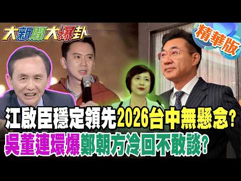 江啟臣穩定領先2026台中無懸念?吳董連環爆鄭朝方冷回不敢談?【#大新聞大爆卦】精華版9 @大新聞大爆卦HotNewsTalk