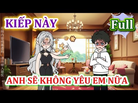 Full | Phim : “Kiếp Này, Anh Sẽ Không Yêu Em Nữa”
