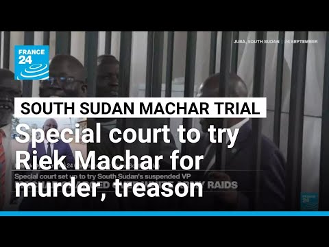 Special court to try South Sudan's Riek Machar on murder and treason charges • FRANCE 24 English