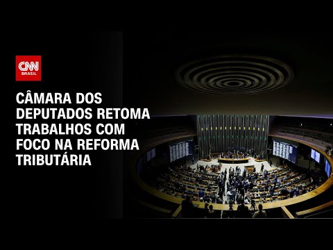 Câmara dos Deputados retoma trabalhos com foco na reforma tributária | BASTIDORES CNN