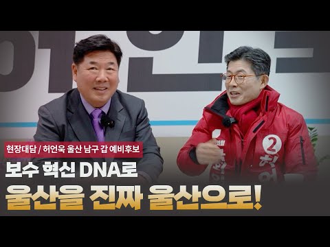 [현장대담 / 허언욱 울산 남구갑 예비후보] 보수혁신 DNA로 울산을 진짜 울산으로!