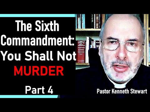 The Sixth Commandment: You Shall Not Murder - Pastor Kenneth Stewart Sermon Part 4