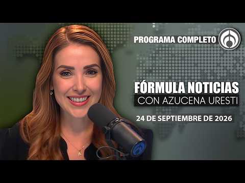 En Vivo | Fórmula Noticias con Azucena Uresti | Jueves 24/09/26