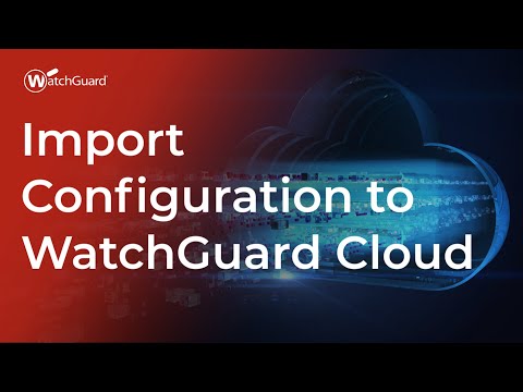 Tutorial: Import Configuration to WatchGuard Cloud