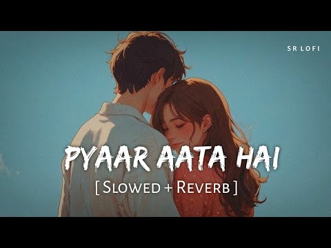 Pyaar Aata Hai (Slowed + Reverb) | Rito Riba, Shreya Ghoshal | SR Lofi