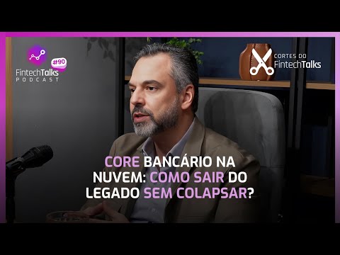 Core bancário na nuvem: como sair do legado sem colapsar? [Cortes do Fintech Talks]