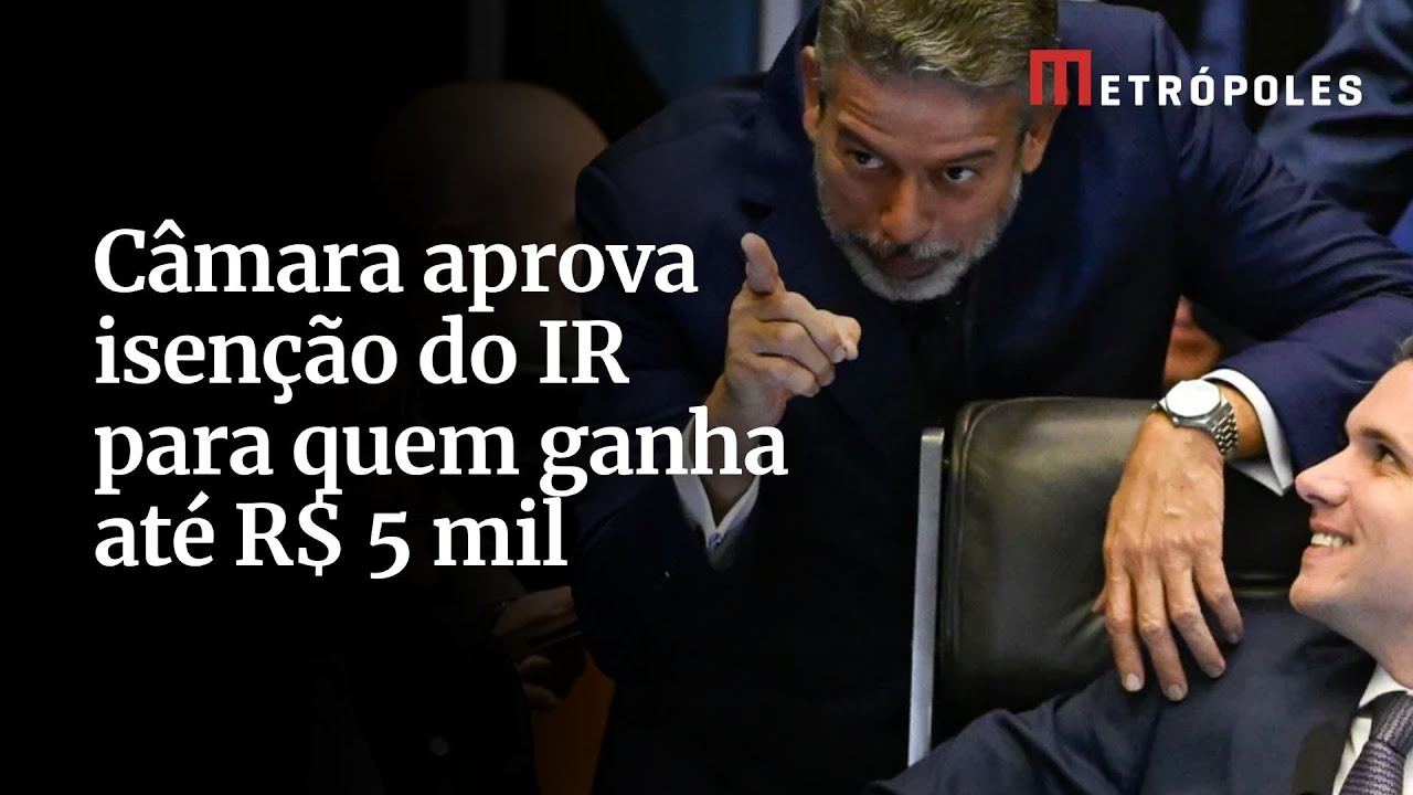 Câmara aprova isenção do Imposto de Renda para quem ganha até R$ 5 mil