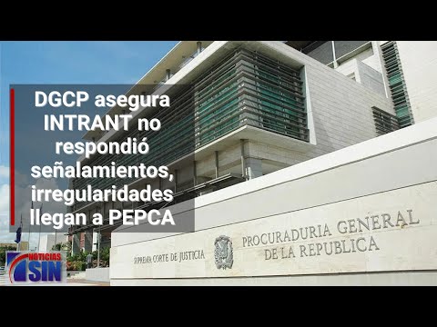 DGCP asegura que INTRANT no respondió señalamientos, irregularidades llegan a la PEPCA