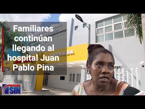 Familiares continúan llegando al hospital Juan Pablo Pina