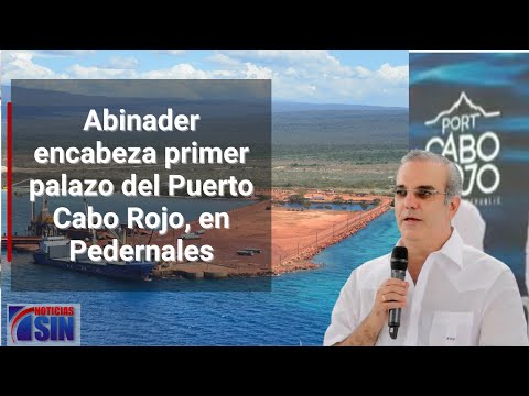 EN VIVO Abinader encabeza primer palazo del Puerto Cabo Rojo, Pedernales