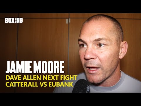 Jamie Moore On Dave Allen Next Fight & Catterall-Eubank