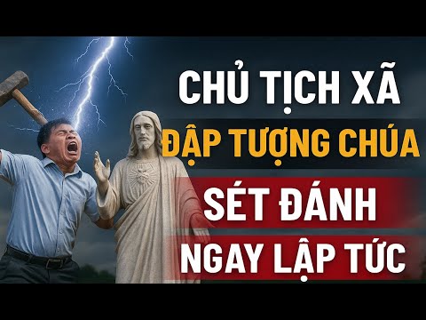 CHỦ TỊCH XÃ ĐẬP TƯỢNG CHÚA BỊ SÉT ĐÁNH NGAY LẬP TỨC PHÉP LẠ RÚNG ĐỘNG LÀNG QUÊ