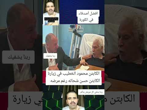 رغم تعب الكابتن محمود الخطيب يقوم بزيارة الكابتن حسن شحاته